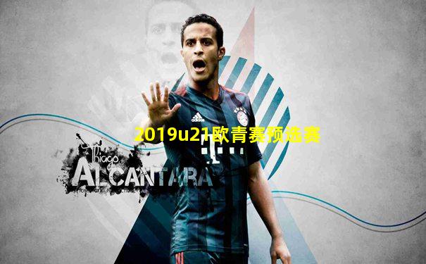 2019u21欧青赛预选赛