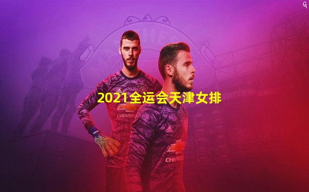 2021全运会天津女排