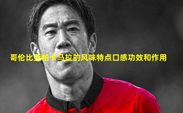 哥伦比亚帕卡马拉的风味特点口感功效和作用