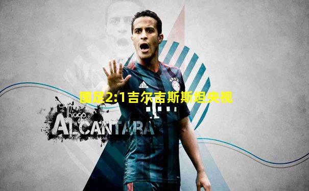 国足2:1吉尔吉斯斯坦央视