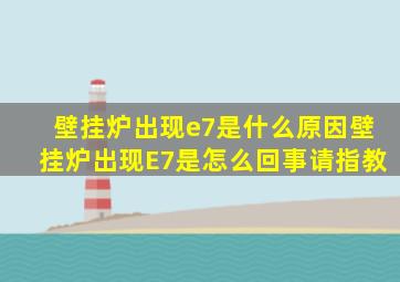 壁挂炉出现e7是什么原因壁挂炉出现E7是怎么回事请指教