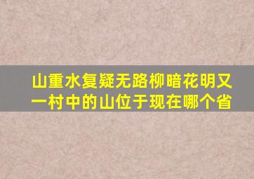 山重水复疑无路柳暗花明又一村中的山位于现在哪个省