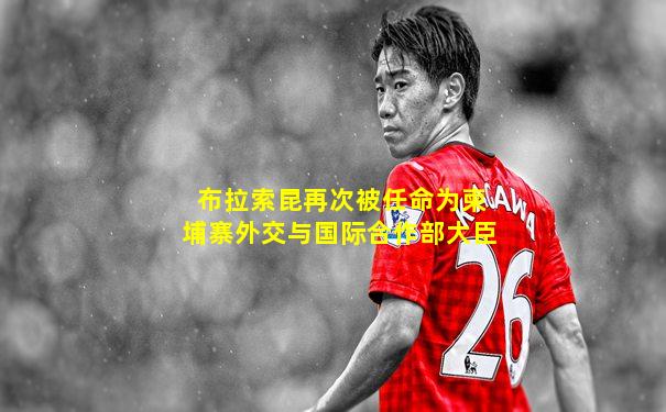 布拉索昆再次被任命为柬埔寨外交与国际合作部大臣