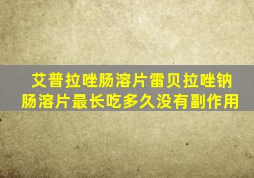 艾普拉唑肠溶片雷贝拉唑钠肠溶片最长吃多久没有副作用