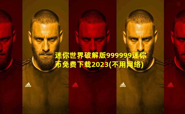 迷你世界破解版999999迷你币免费下载2023(不用网络)